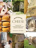 Mastering Cheese: Sýr: lekce pro znalce od matre fromager: Sýr: lekce pro znalce od matre fromager: lekce pro znalce od matre fromager - Mastering Cheese: Lessons for Connoisseurship from a Matre Fromager