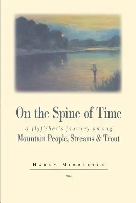 Na hřbetu času: Muškařova cesta mezi horaly, potoky a pstruhy (On the Spine of Time: A Flyfisher's Journey Among Mountain People, Streams & Trout) - On the Spine of Time: A Flyfisher's Journey Among Mountain People, Streams & Trout