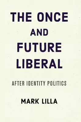 Jednou a v budoucnu liberál: Po politice identity - The Once and Future Liberal: After Identity Politics