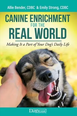 Psí obohacení pro skutečný svět: Psí obohacení pro skutečný život - kniha, která se stane součástí každodenního života vašeho psa - Canine Enrichment for the Real World: Making It a Part of Your Dog's Daily Life