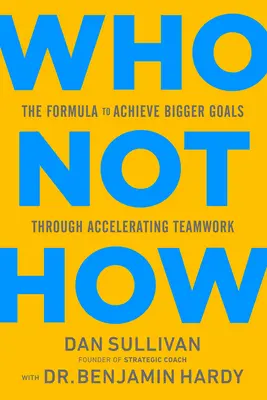 Kdo, ne jak: Vzorec pro dosažení větších cílů prostřednictvím urychlení týmové práce: Jak na to? - Who Not How: The Formula to Achieve Bigger Goals Through Accelerating Teamwork
