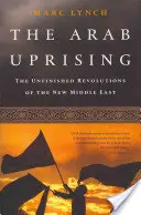 Arabské povstání: Arabské povstání: Nedokončené revoluce na novém Blízkém východě - The Arab Uprising: The Unfinished Revolutions of the New Middle East