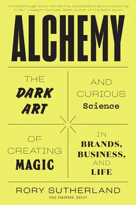 Alchymie: Temné umění a zvláštní věda o vytváření magie ve značkách, podnikání a životě - Alchemy: The Dark Art and Curious Science of Creating Magic in Brands, Business, and Life