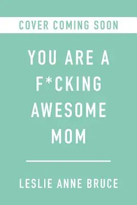 Jsi kurevsky úžasná máma: Přijměte chaos, zbavte se pocitu viny a buďte věrná sama sobě. - You Are a F*cking Awesome Mom: So Embrace the Chaos, Get Over the Guilt, and Be True to You