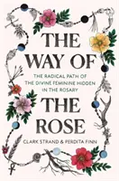 Cesta růže: Cesta růžence: Radikální cesta božského ženství ukrytá v růženci - The Way of the Rose: The Radical Path of the Divine Feminine Hidden in the Rosary
