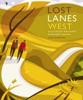 Lost Lanes West Country: Ztracené západní země: 36 nádherných cyklistických výletů v Devonu, Cornwallu, Dorsetu, Somersetu a Wiltshiru. - Lost Lanes West Country: 36 Glorious Bike Rides in Devon, Cornwall, Dorset, Somerset and Wiltshire
