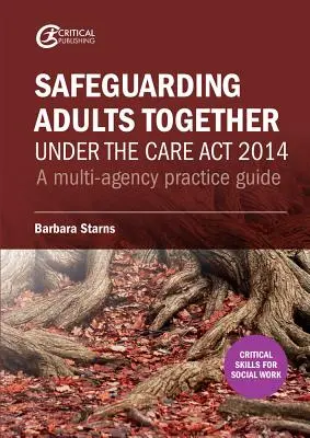 Společná ochrana dospělých podle zákona o péči z roku 2014: Průvodce praxí pro více agentur - Safeguarding Adults Together under the Care Act 2014: A multi-agency practice guide