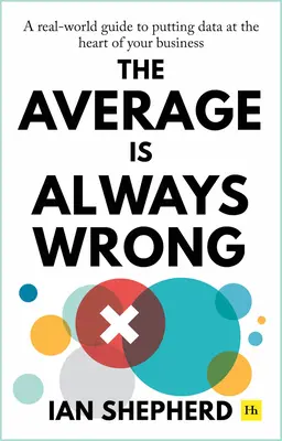 Průměr se vždycky mýlí: Průvodce reálným světem, jak využít data jako jádro vašeho podnikání. - The Average Is Always Wrong: A Real-World Guide to Putting Data at the Heart of Your Business