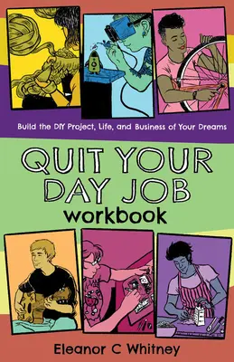 Quit Your Day Job Workbook (Pracovní sešit k odchodu z práce): Vytvořte si projekt, život a podnikání svých snů. - Quit Your Day Job Workbook: Building the DIY Project, Life, and Business of Your Dreams