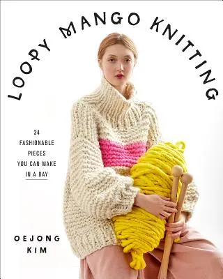 Loopy Mango Knitting: Módní pletení: 34 módních kousků, které zvládnete za den. - Loopy Mango Knitting: 34 Fashionable Pieces You Can Make in a Day