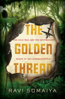 Zlatá nit: Zlatá nit: Studená válka a záhadná smrt Daga Hammarskjlda - The Golden Thread: The Cold War and the Mysterious Death of Dag Hammarskjld