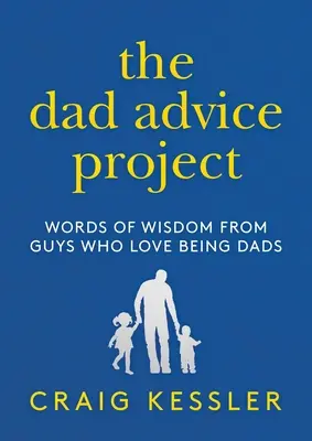 The Dad Advice Project (Projekt rady otcům): Moudrá slova od chlapů, kteří jsou rádi tátové. - The Dad Advice Project: Words of Wisdom from Guys Who Love Being Dads