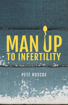 Muž se postaví neplodnosti: Osobní a biblická cesta neplodností a adopcí - Man Up to Infertility: A Personal and Biblical Journey Through Infertility and Adoption