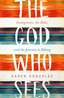 Bůh, který vidí: Přistěhovalci, Bible a cesta za sounáležitostí. - God Who Sees: Immigrants, the Bible, and the Journey to Belong
