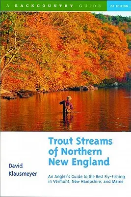 Pstruhové potoky severní Nové Anglie: Průvodce nejlepším muškařením ve Vermontu, New Hampshire a Maine. - Trout Streams of Northern New England: A Guide to the Best Fly-Fishing in Vermont, New Hampshire, and Maine