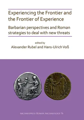 Zkušenost hranice a hranice zkušenosti: Barbarské perspektivy a římské strategie pro zvládání nových hrozeb - Experiencing the Frontier and the Frontier of Experience: Barbarian Perspectives and Roman Strategies to Deal with New Threats