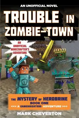 Potíže ve městě zombií: Záhada Herobrina: Kniha první: Dobrodružství Gameknight999: Neoficiální minecrafterské dobrodružství (an Unofficial Minecrafter's Adventure) - Trouble in Zombie-Town: The Mystery of Herobrine: Book One: A Gameknight999 Adventure: An Unofficial Minecrafter's Adventure