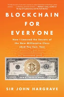 Blockchain pro každého: Jak jsem se naučil tajemství nové milionářské třídy (a vy můžete také) - Blockchain for Everyone: How I Learned the Secrets of the New Millionaire Class (and You Can, Too)