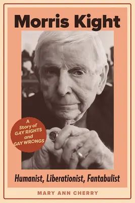 Morris Kight: Humanista, osvoboditel, fantabulista: Příběh o právech a křivdách homosexuálů - Morris Kight: Humanist, Liberationist, Fantabulist: A Story of Gay Rights and Gay Wrongs