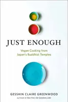 Tak akorát: Veganské recepty a příběhy z japonských buddhistických chrámů - Just Enough: Vegan Recipes and Stories from Japan's Buddhist Temples