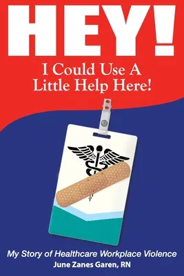 Hej! Potřeboval bych malou pomoc! Můj příběh o násilí na pracovišti ve zdravotnictví - Hey! I Could Use a Little Help Here! My Story of Healthcare Workplace Violence