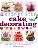Zdobení dortů krok za krokem - 100 nápadů, technik a projektů pro kreativní tvůrce dortů - Step-by-Step Cake Decorating - 100s of Ideas, Techniques, and Projects for Creative Cake Designers
