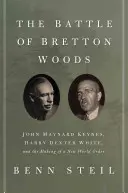 Bitva o Bretton Woods: John Maynard Keynes, Harry Dexter White a vytváření nového světového řádu. - The Battle of Bretton Woods: John Maynard Keynes, Harry Dexter White, and the Making of a New World Order