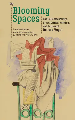 Rozkvetlé prostory: Debora Vogel: Sbírka poezie, prózy, kritiky a dopisů Debory Vogelové - Blooming Spaces: The Collected Poetry, Prose, Critical Writing, and Letters of Debora Vogel