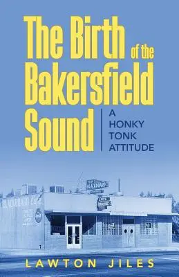 Zrození zvuku Bakersfieldu: A Honky Tonk Attitude - The Birth of the Bakersfield Sound: A Honky Tonk Attitude