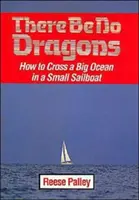There Be No Dragons: Jak překonat velký oceán na malé plachetnici - There Be No Dragons: How to Cross a Big Ocean in a Small Sailboat
