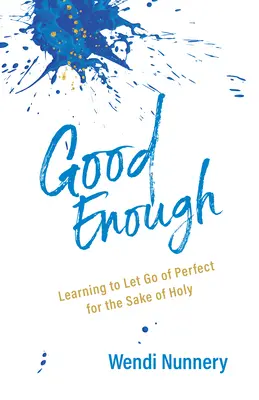 Dost dobrý: Naučit se opustit dokonalost ve prospěch svatého - Good Enough: Learning to Let Go of Perfect for the Sake of Holy