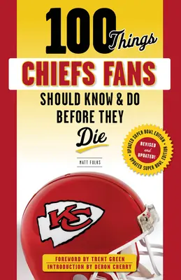 100 věcí, které by měli fanoušci Chiefs vědět a udělat, než zemřou - 100 Things Chiefs Fans Should Know & Do Before They Die