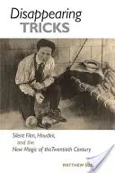 Zmizelé triky: Houdini a nová magie dvacátého století - Disappearing Tricks: Silent Film, Houdini, and the New Magic of the Twentieth Century