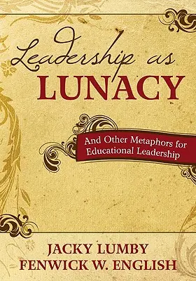 Vedení jako šílenství: A další metafory pro vedení ve vzdělávání - Leadership as Lunacy: And Other Metaphors for Educational Leadership