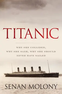 Titanic: Proč se srazil, proč se potopil, proč neměl nikdy vyplout - Titanic: Why She Collided, Why She Sank, Why She Should Never Have Sailed