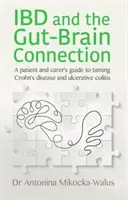 IBD a spojení střeva a mozku - Průvodce pacienta a pečovatele, jak zkrotit Crohnovu chorobu a ulcerózní kolitidu - IBD and the Gut-Brain Connection - A patient's and carer's guide to taming Crohn's disease and ulcerative colitis