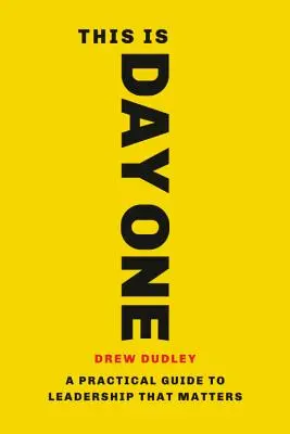 Tohle je první den: Praktický průvodce vedením, na kterém záleží - This Is Day One: A Practical Guide to Leadership That Matters