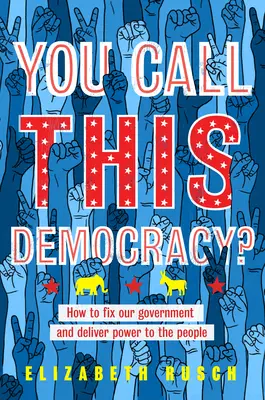 Říkáte tomu demokracie?: Jak napravit naši vládu a předat moc lidem? - You Call This Democracy?: How to Fix Our Government and Deliver Power to the People