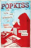 Popkiss: Život a posmrtný život Sarah Records - Popkiss: The Life and Afterlife of Sarah Records