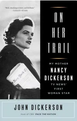 Na její stopě: Moje matka, Nancy Dickersonová, první ženská hvězda televizních zpráv - On Her Trail: My Mother, Nancy Dickerson, TV News' First Woman Star