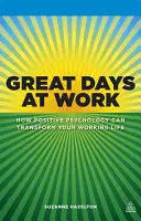 Skvělé dny v práci: Jak může pozitivní psychologie změnit váš pracovní život - Great Days at Work: How Positive Psychology Can Transform Your Working Life