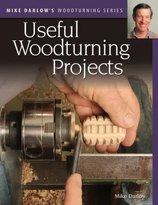 Série o soustružení dřeva Mike Darlow: Užitečné projekty soustružení dřeva - Mike Darlow's Woodturning Series: Useful Woodturning Projects