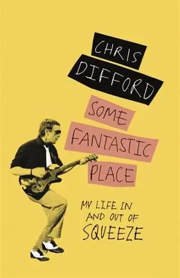 Nějaké fantastické místo: Můj život ve Squeeze a mimo něj - Some Fantastic Place: My Life in and Out of Squeeze