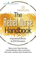 Příručka rebelující zdravotní sestry: Inspirativní příběhy rušitelů směn - The Rebel Nurse Handbook: Inspirational Stories by Shift Disruptors