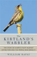 Kirtlandský slavík: Příběh boje ptáka proti vyhynutí a lidí, kteří ho zachránili - The Kirtland's Warbler: The Story of a Bird's Fight Against Extinction and the People Who Saved It