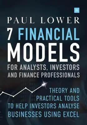 7 finančních modelů pro analytiky, investory a finančníky: Teorie a praktické nástroje, které investorům pomohou analyzovat podniky pomocí Excelu. - 7 Financial Models for Analysts, Investors and Finance Professionals: Theory and Practical Tools to Help Investors Analyse Businesses Using Excel