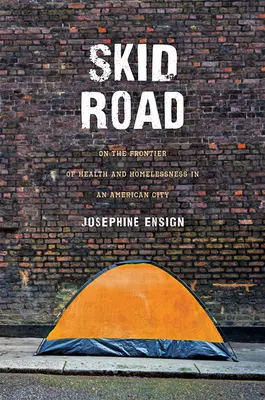 Skid Road: Na pomezí zdraví a bezdomovectví v americkém městě - Skid Road: On the Frontier of Health and Homelessness in an American City