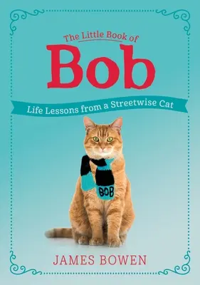 Malá kniha o Bobovi: Životní lekce od pouličního kocoura - The Little Book of Bob: Life Lessons from a Streetwise Cat