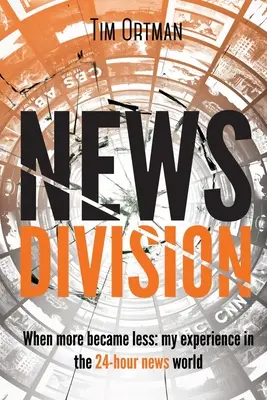 Zpravodajské oddělení, 2. díl: Když se z více stalo méně: Zkušenosti ze světa 24hodinového zpravodajství - News Division, Volume 2: When More Became Less: My Experience in the 24-Hour News World