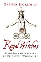 Královské čarodějnice - od Johanky Navarrské po Alžbětu Woodvillovou - Royal Witches - From Joan of Navarre to Elizabeth Woodville